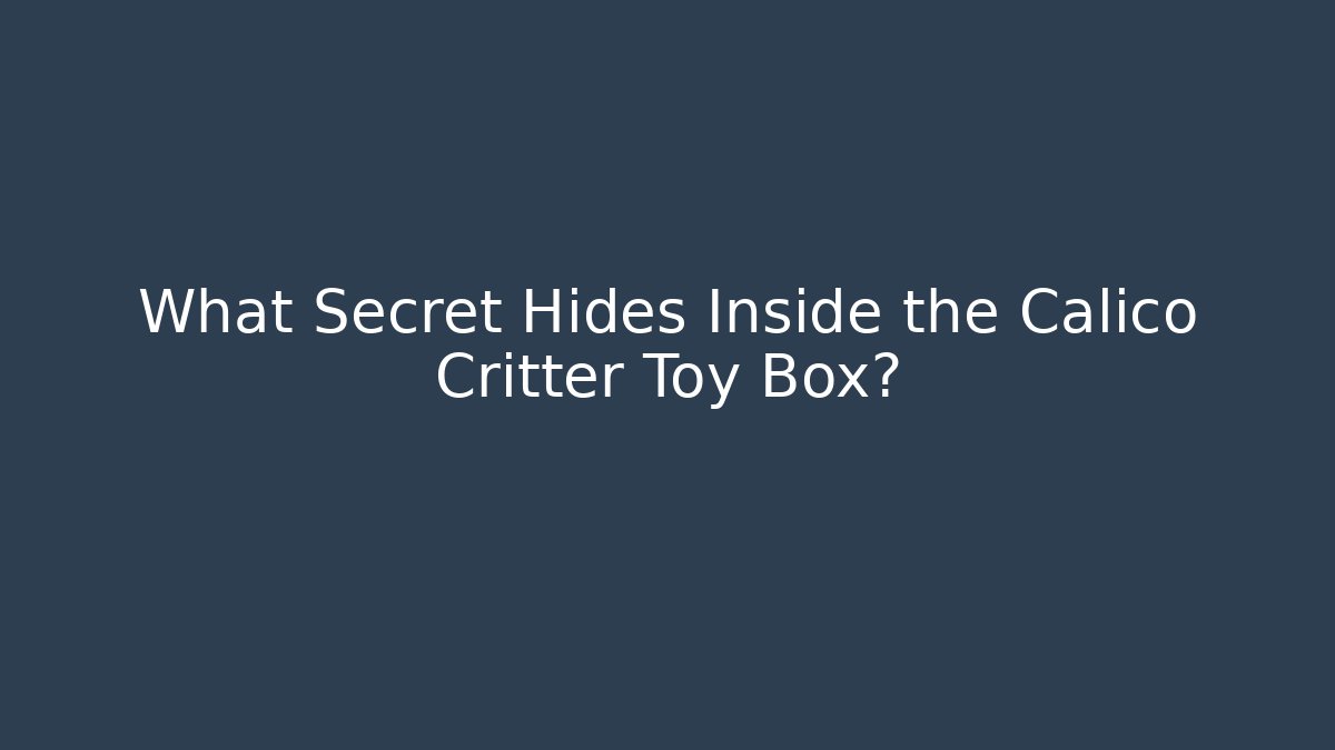 What Secret Hides Inside the Calico Critter Toy Box?