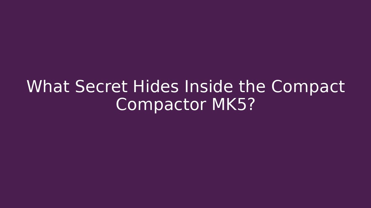 What Secret Hides Inside the Compact Compactor MK5?