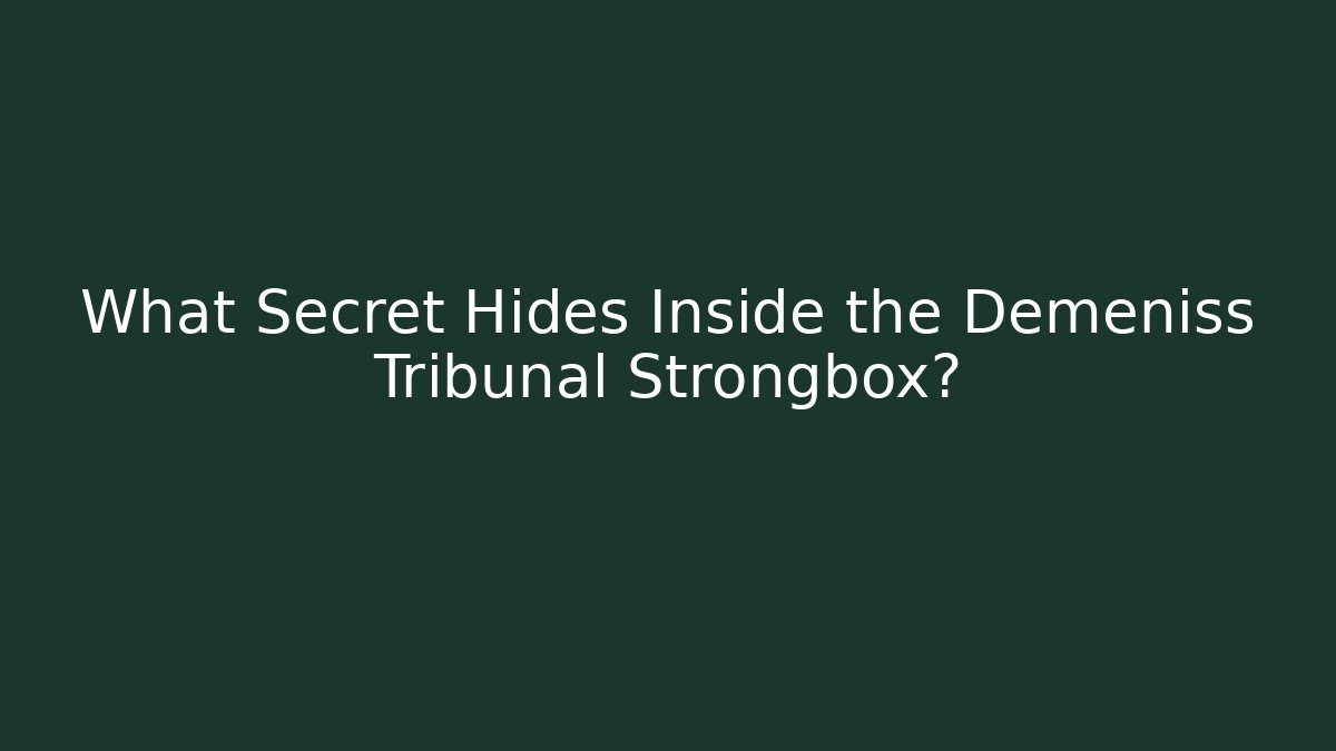 What Secret Hides Inside the Demeniss Tribunal Strongbox?