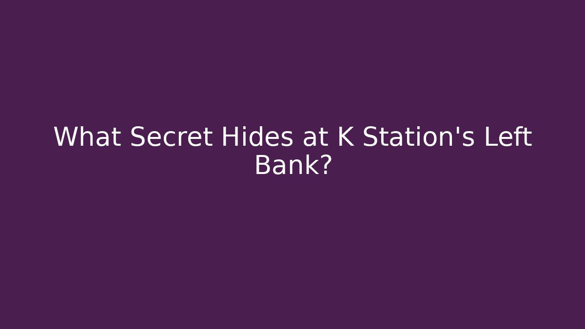 What Secret Hides at K Station's Left Bank?