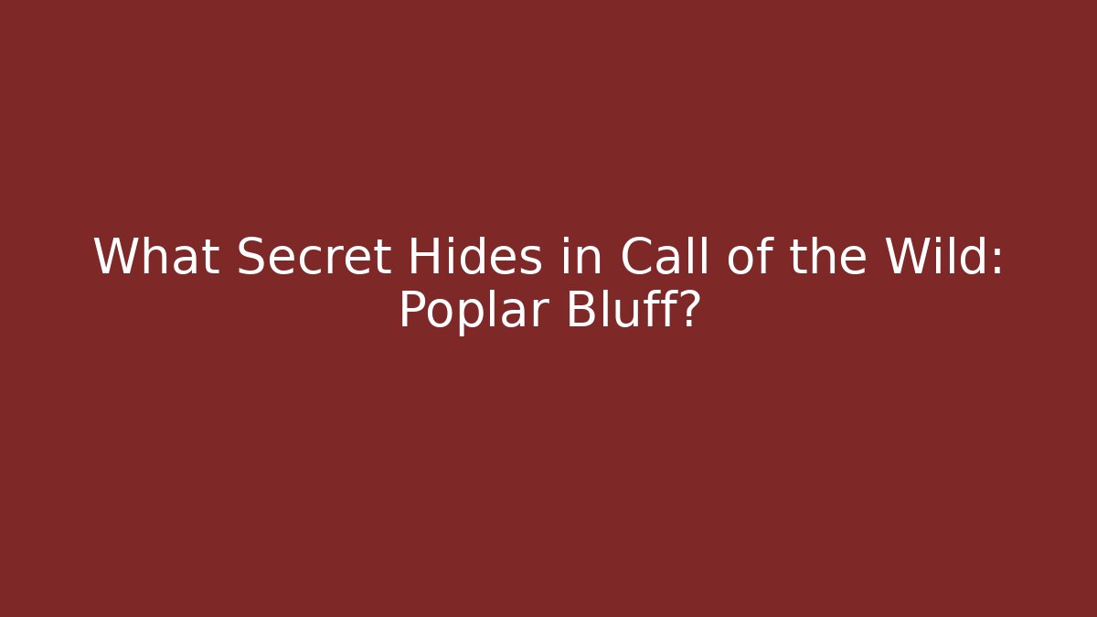 What Secret Hides in Call of the Wild: Poplar Bluff?
