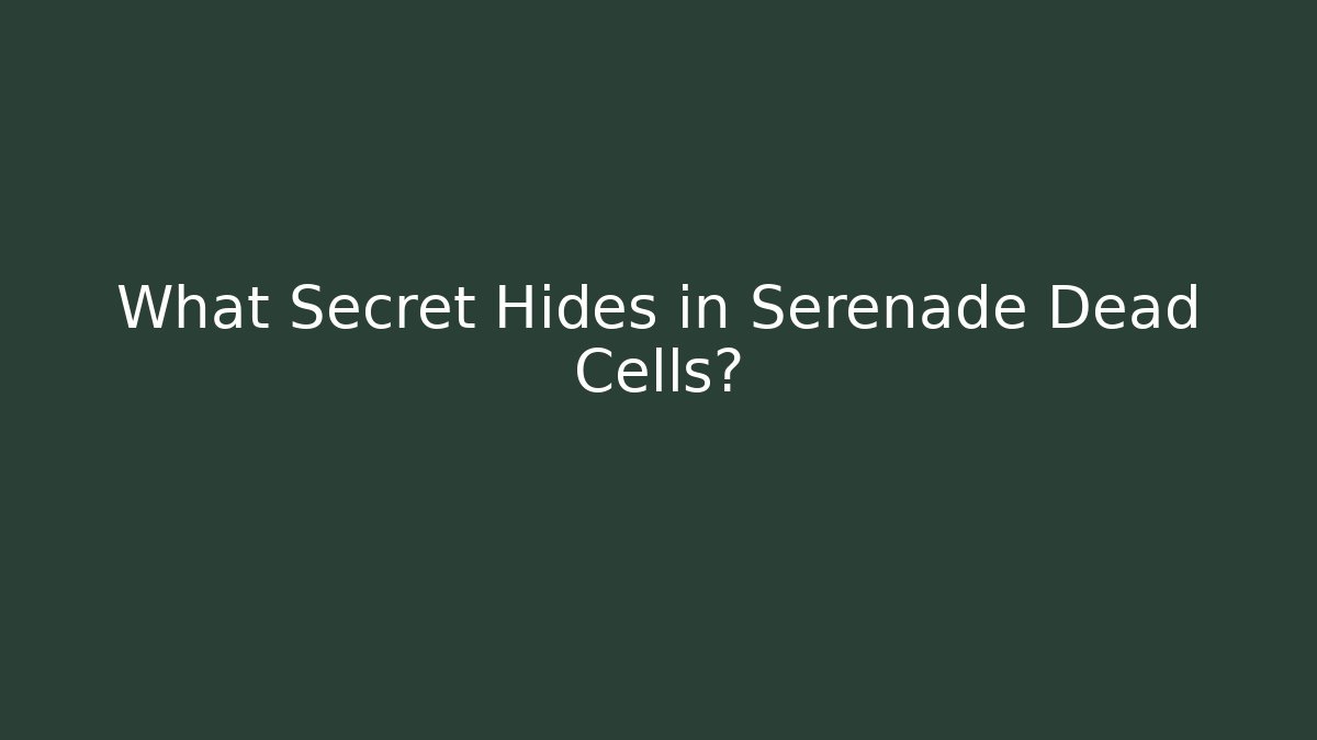 What Secret Hides in Serenade Dead Cells?