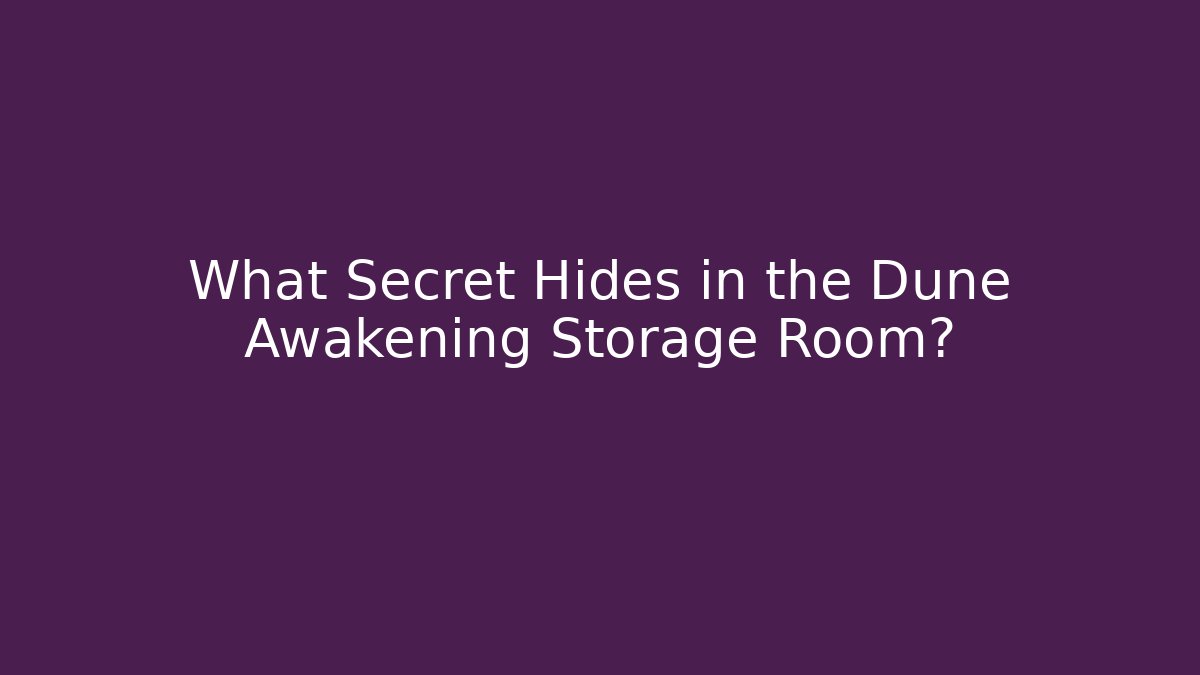 What Secret Hides in the Dune Awakening Storage Room?