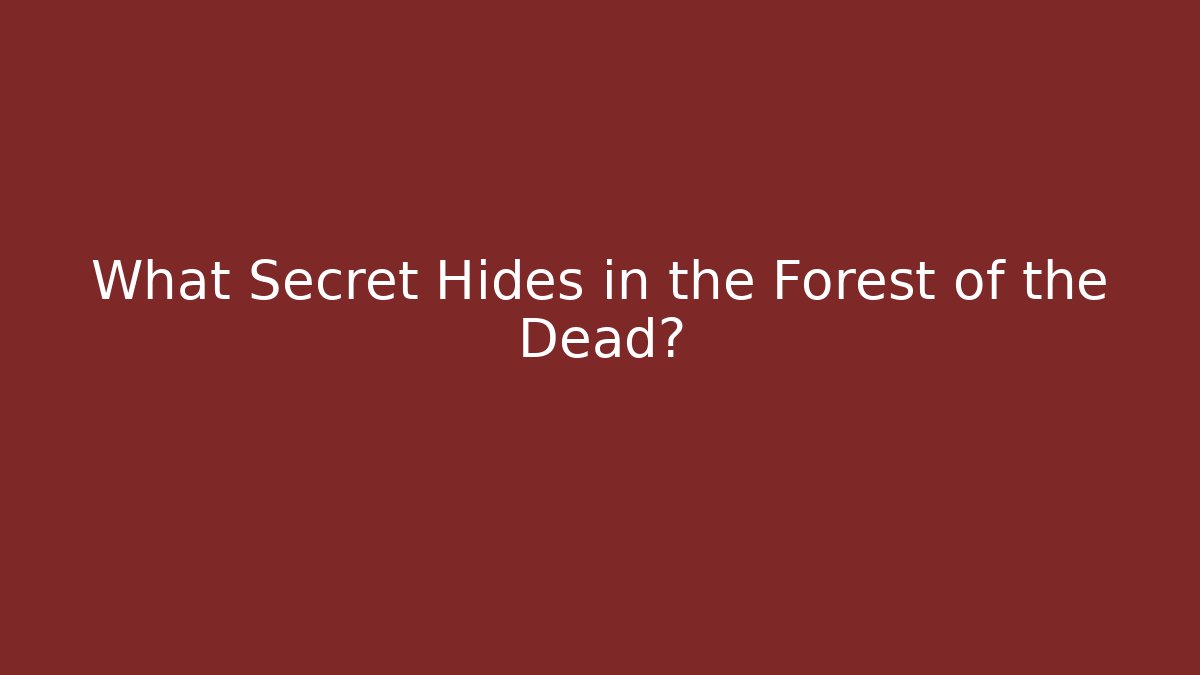 What Secret Hides in the Forest of the Dead?