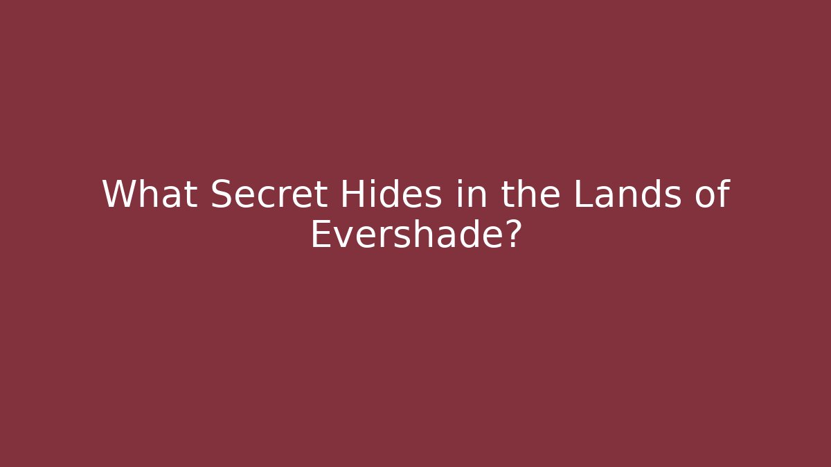 What Secret Hides in the Lands of Evershade?