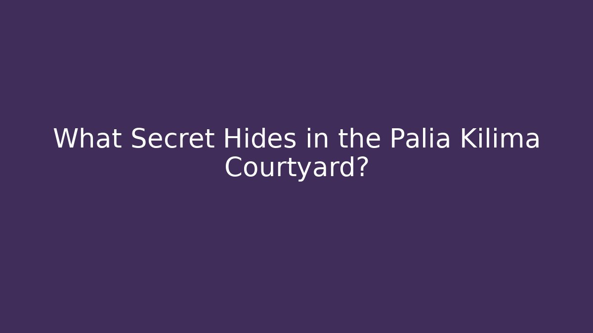What Secret Hides in the Palia Kilima Courtyard?