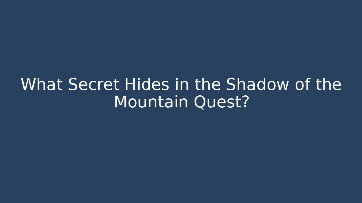What Secret Hides in the Shadow of the Mountain Quest?