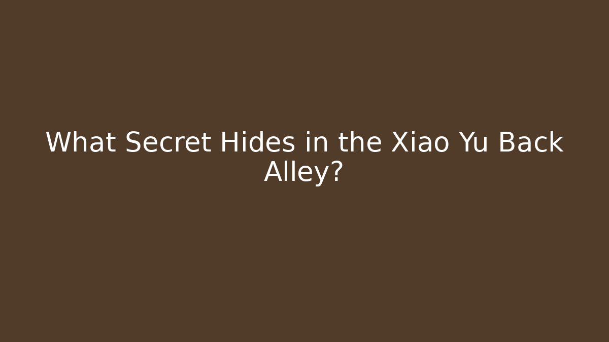 What Secret Hides in the Xiao Yu Back Alley?