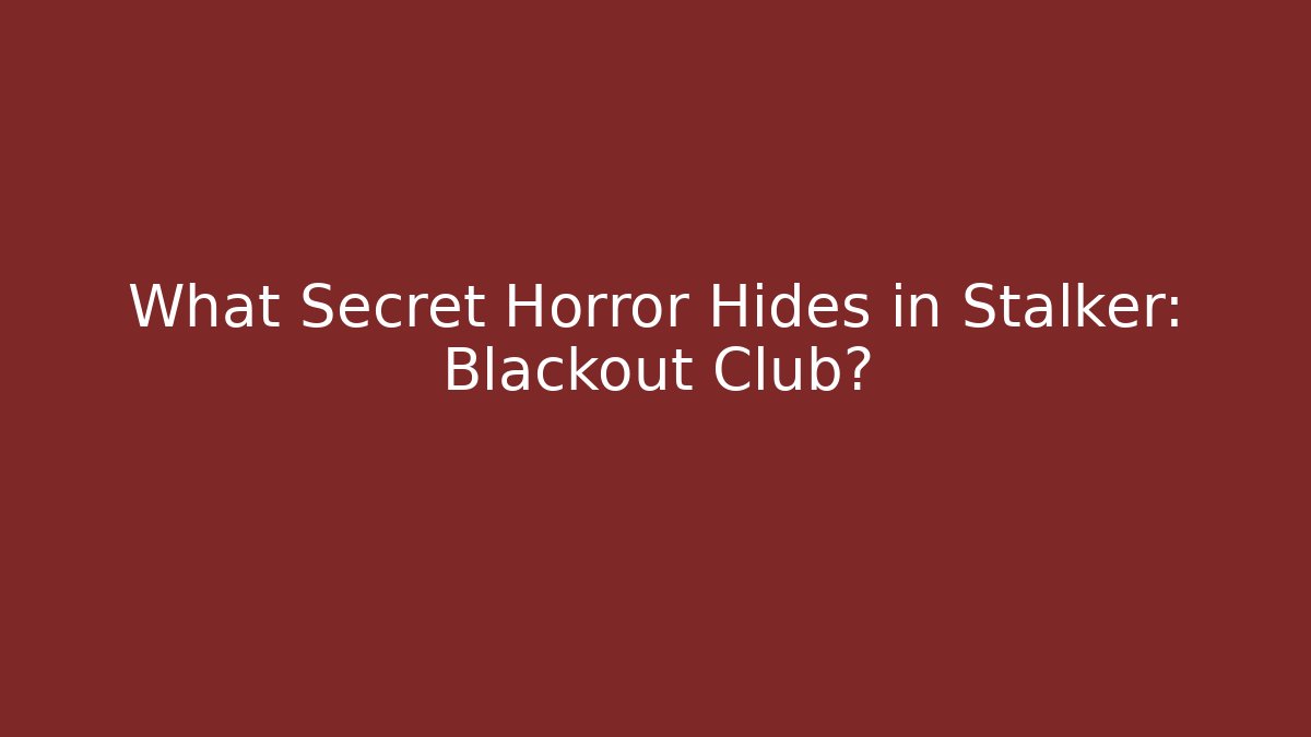 What Secret Horror Hides in Stalker: Blackout Club? - The Family Holidays