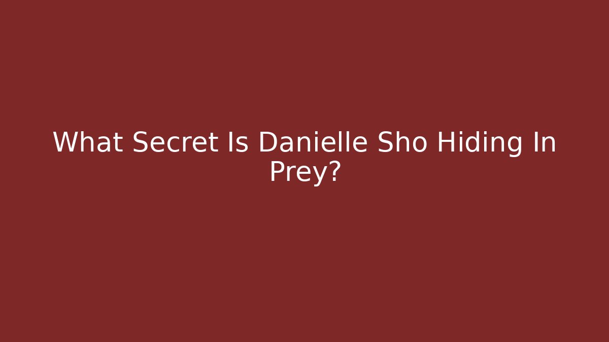 What Secret Is Danielle Sho Hiding In Prey? - The Family Holidays