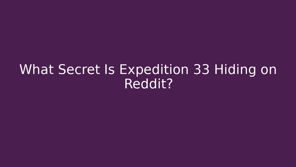 What Secret Is Expedition 33 Hiding on Reddit?