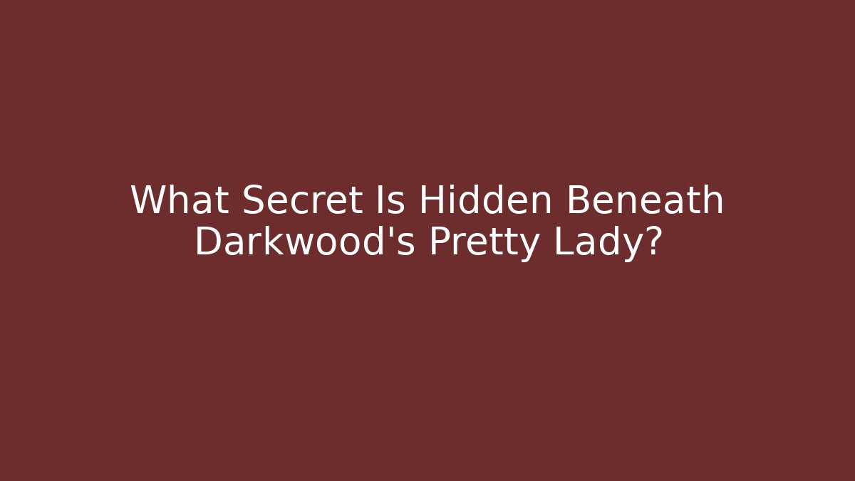 What Secret Is Hidden Beneath Darkwood's Pretty Lady?
