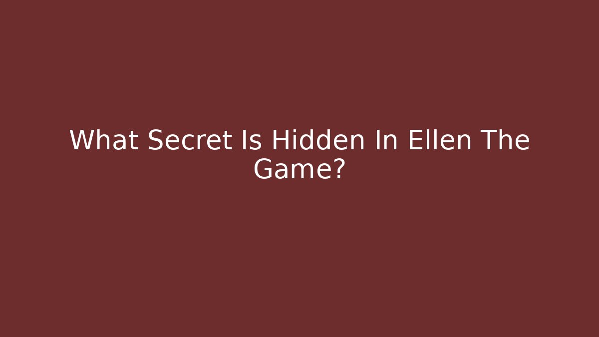 What Secret Is Hidden In Ellen The Game? - The Family Holidays