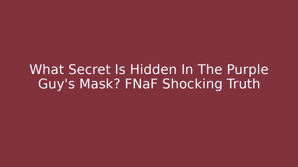 What Secret Is Hidden In The Purple Guy's Mask? FNaF Shocking Truth