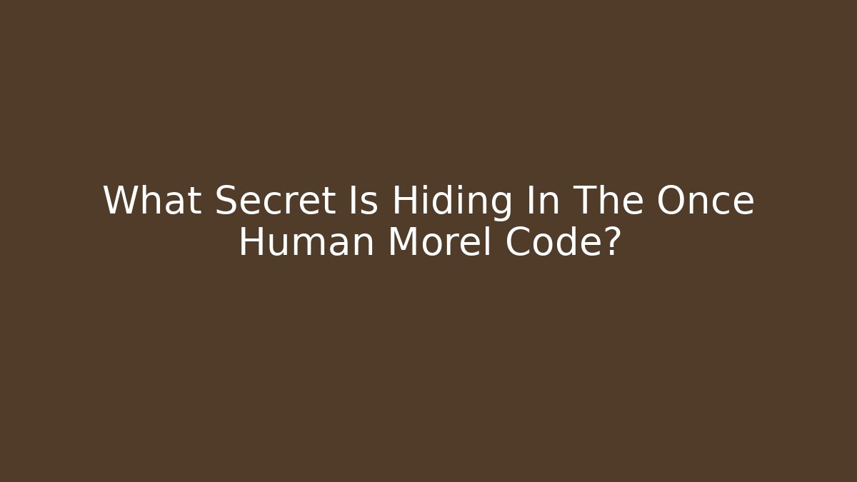 What Secret Is Hiding In The Once Human Morel Code?