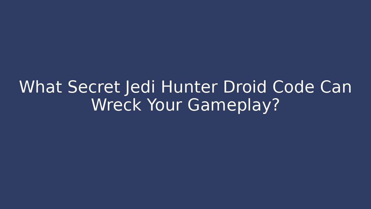 What Secret Jedi Hunter Droid Code Can Wreck Your Gameplay?