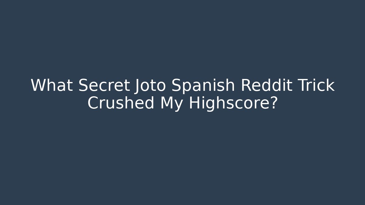 What Secret Joto Spanish Reddit Trick Crushed My Highscore? - The Family Holidays