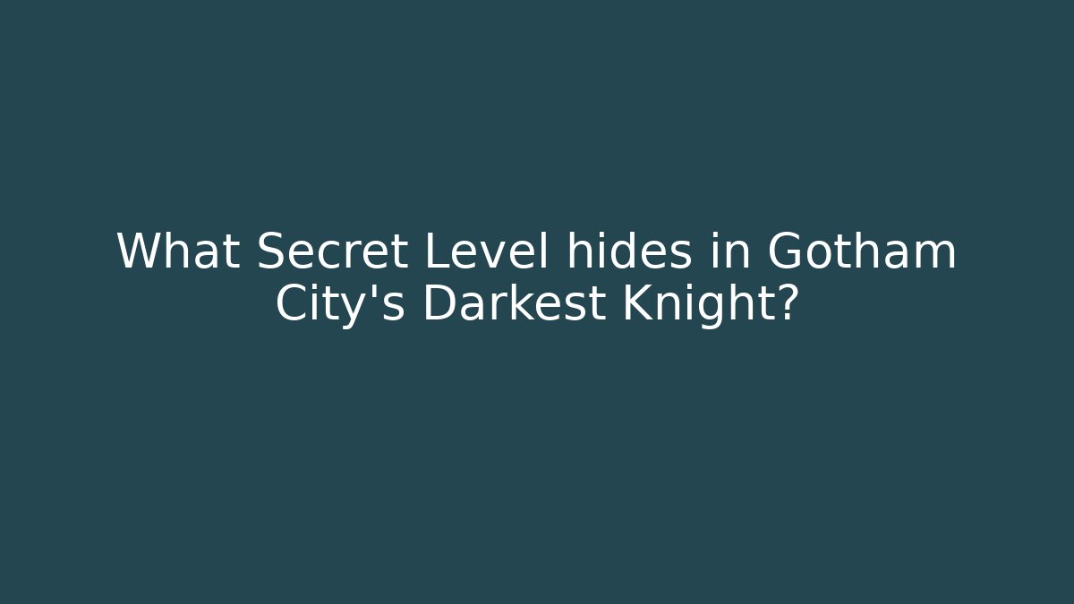 What Secret Level hides in Gotham City's Darkest Knight?