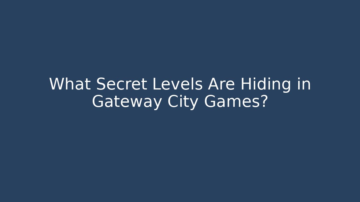 What Secret Levels Are Hiding in Gateway City Games?
