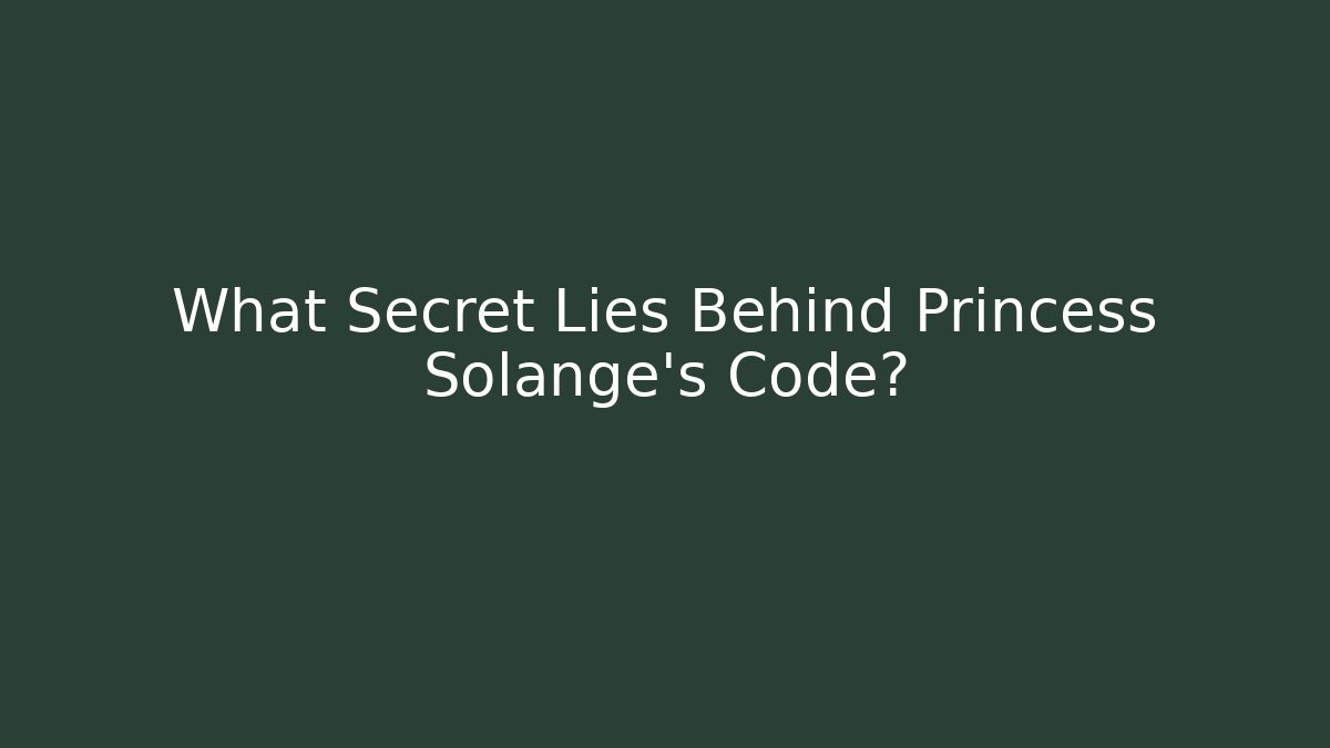 What Secret Lies Behind Princess Solange's Code?