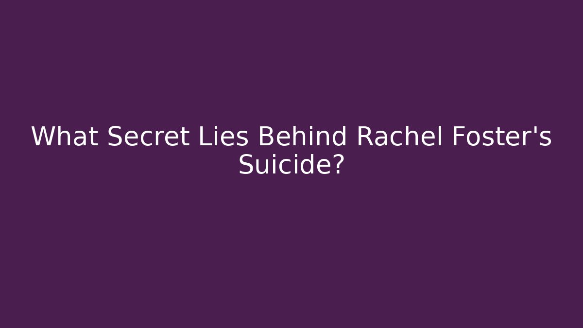 What Secret Lies Behind Rachel Foster's Suicide?