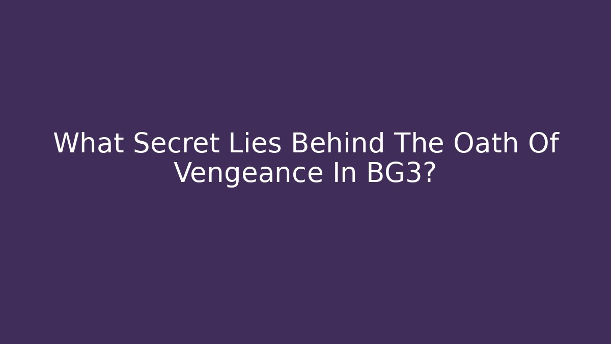 What Secret Lies Behind The Oath Of Vengeance In BG3?