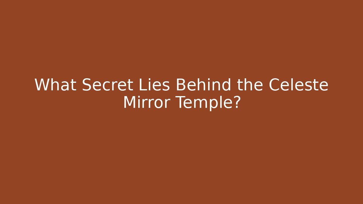 What Secret Lies Behind the Celeste Mirror Temple?