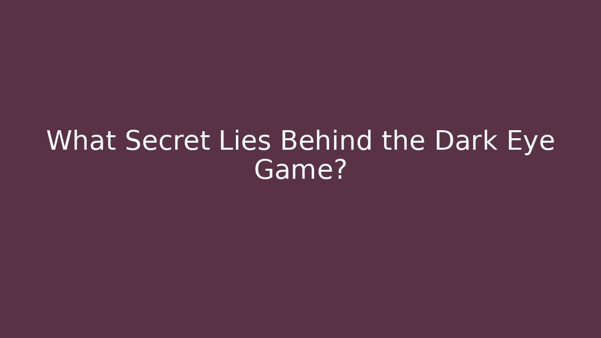 What Secret Lies Behind the Dark Eye Game?