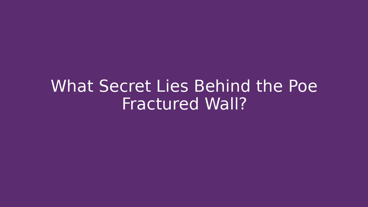 What Secret Lies Behind the Poe Fractured Wall?