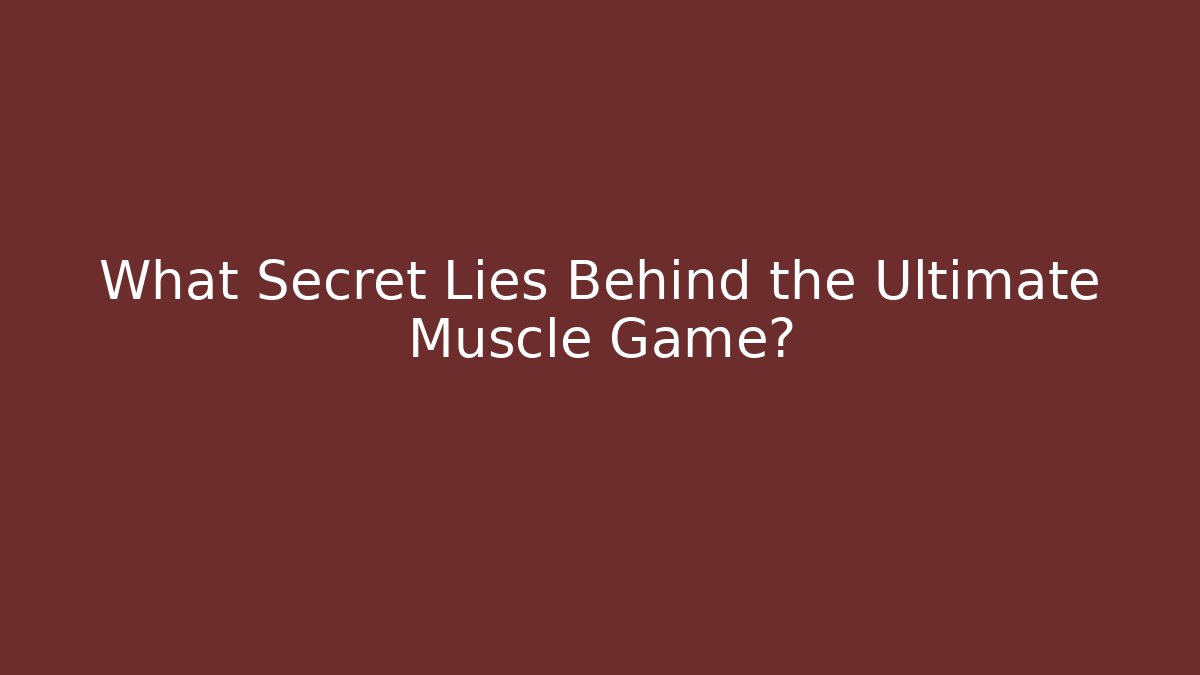 What Secret Lies Behind the Ultimate Muscle Game?