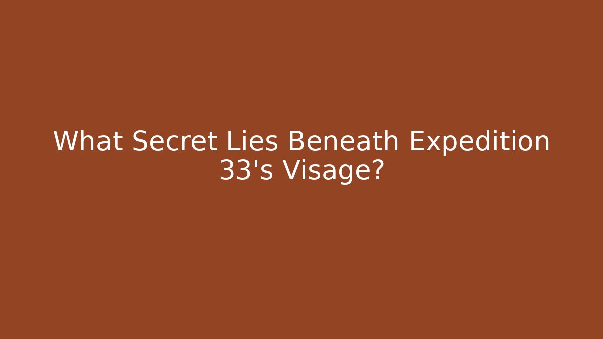 What Secret Lies Beneath Expedition 33's Visage?