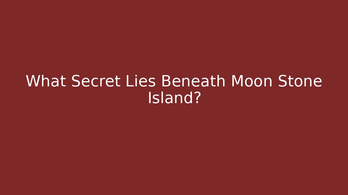 What Secret Lies Beneath Moon Stone Island?