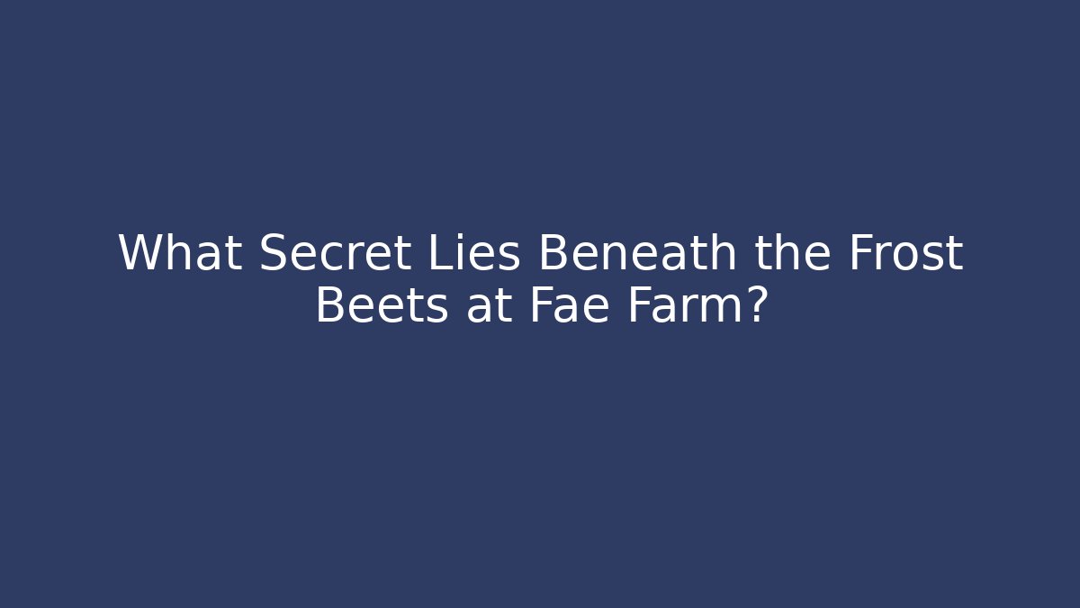 What Secret Lies Beneath the Frost Beets at Fae Farm?