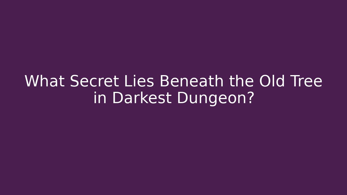 What Secret Lies Beneath the Old Tree in Darkest Dungeon?