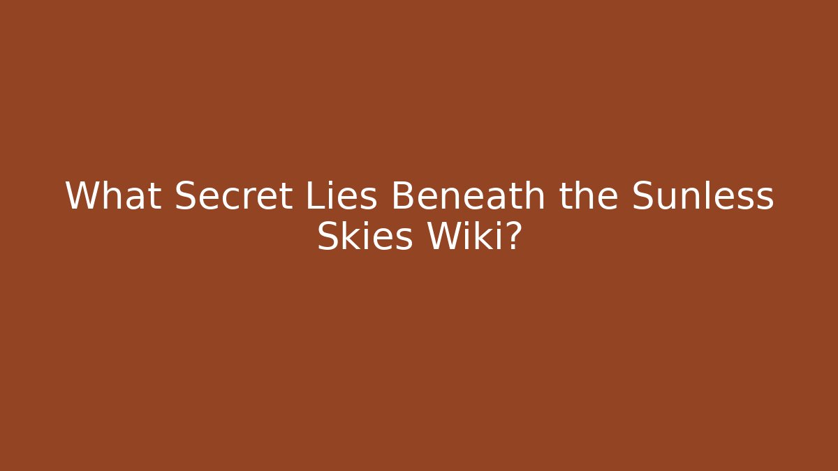 What Secret Lies Beneath the Sunless Skies Wiki?