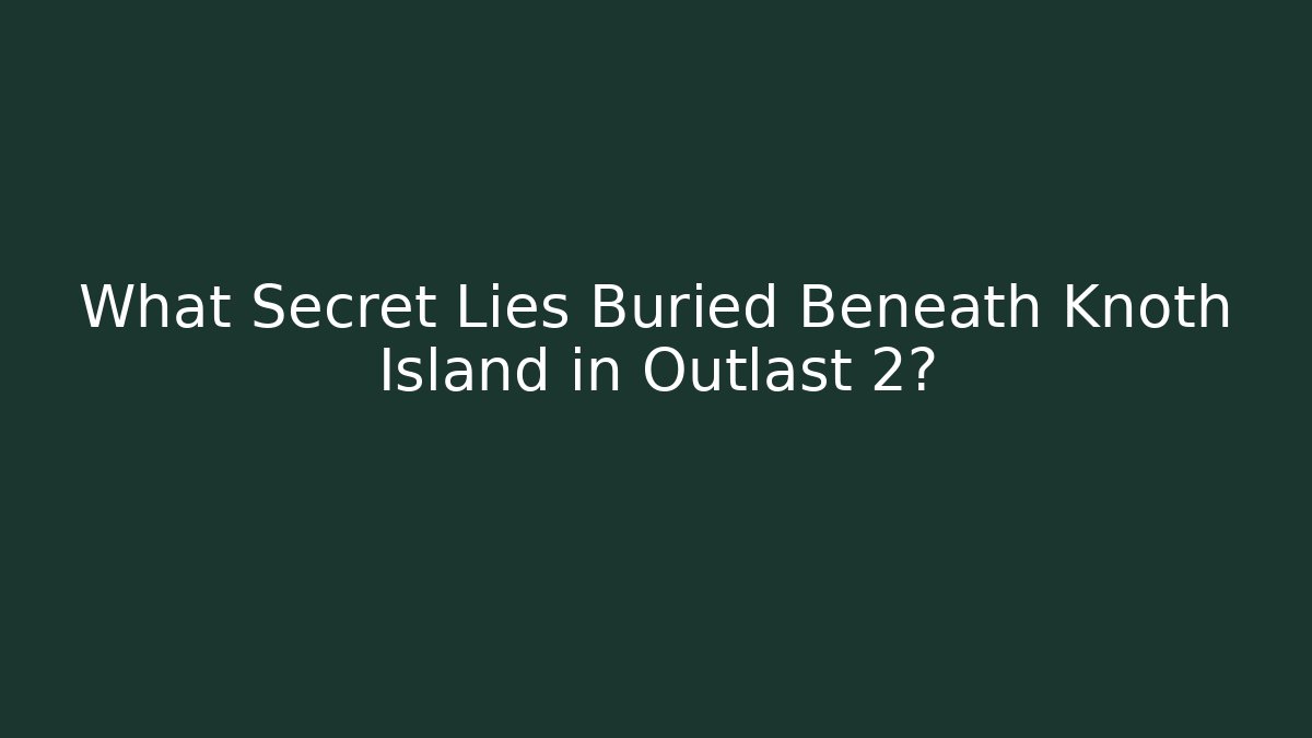 What Secret Lies Buried Beneath Knoth Island in Outlast 2?