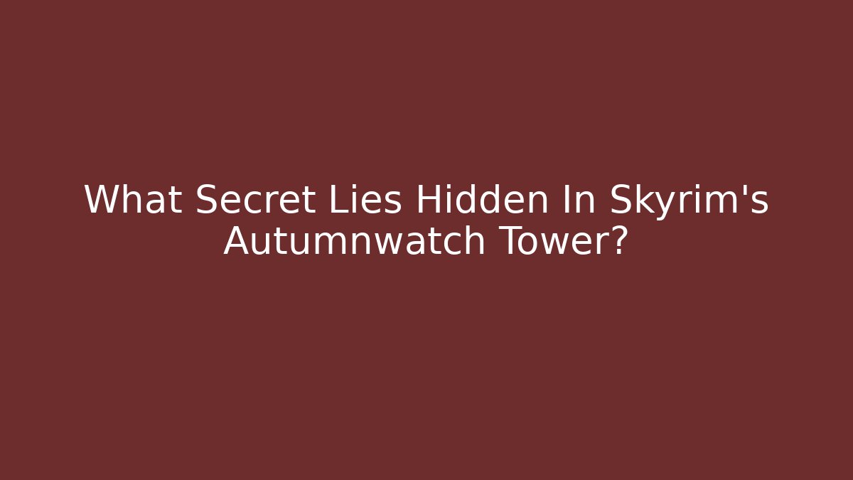 What Secret Lies Hidden In Skyrim's Autumnwatch Tower?