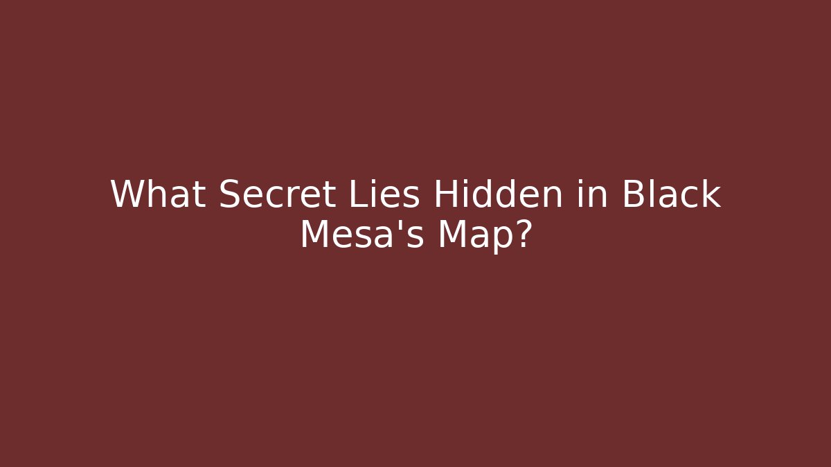 What Secret Lies Hidden in Black Mesa's Map?