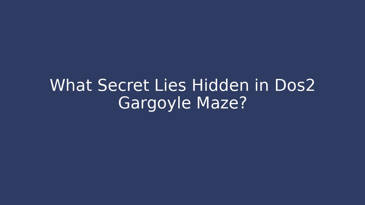 What Secret Lies Hidden in Dos2 Gargoyle Maze?