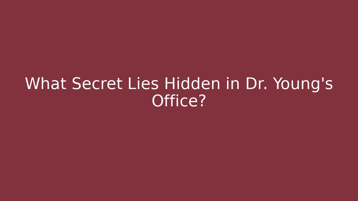 What Secret Lies Hidden in Dr. Young's Office?