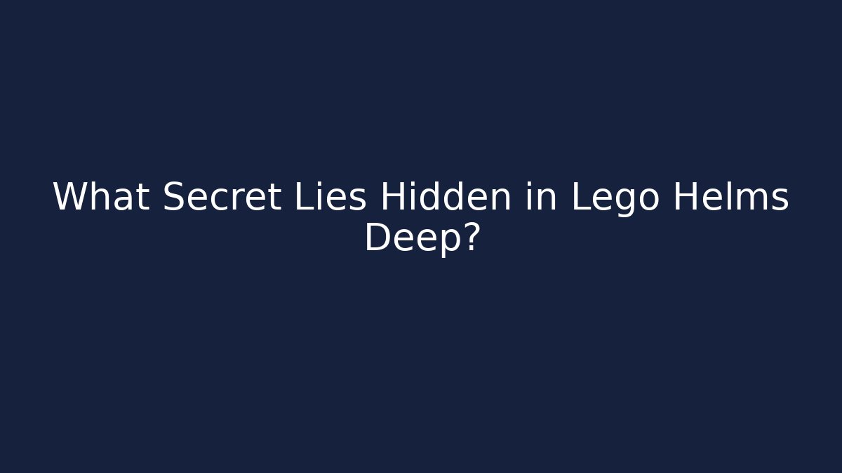 What Secret Lies Hidden in Lego Helms Deep? - The Family Holidays