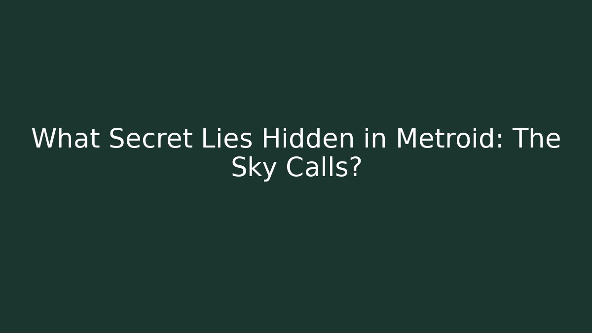 What Secret Lies Hidden in Metroid: The Sky Calls?