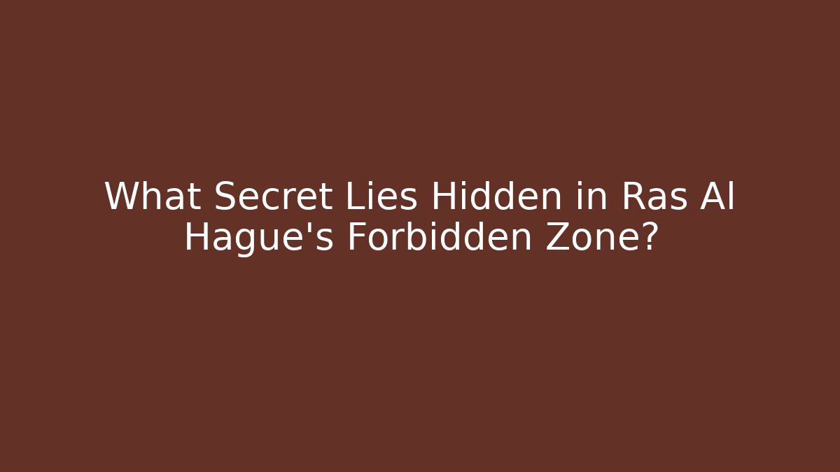 What Secret Lies Hidden in Ras Al Hague's Forbidden Zone?