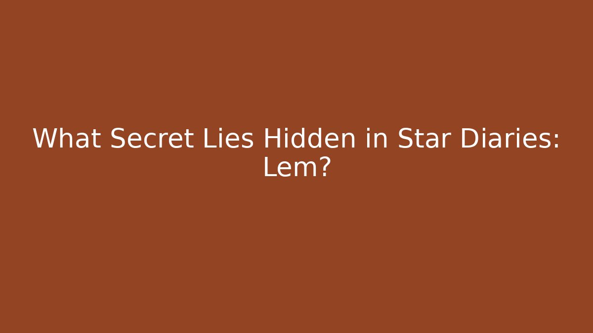 What Secret Lies Hidden in Star Diaries: Lem?