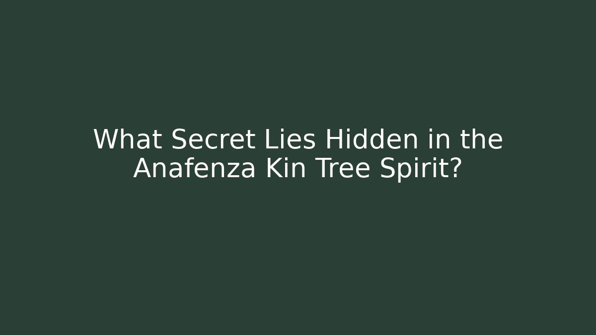 What Secret Lies Hidden in the Anafenza Kin Tree Spirit?
