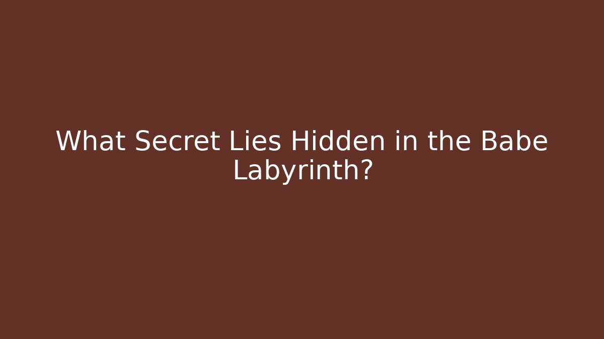 What Secret Lies Hidden in the Babe Labyrinth?