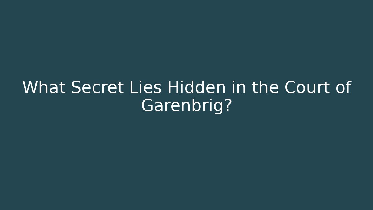What Secret Lies Hidden in the Court of Garenbrig?
