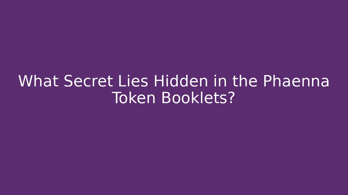 What Secret Lies Hidden in the Phaenna Token Booklets?