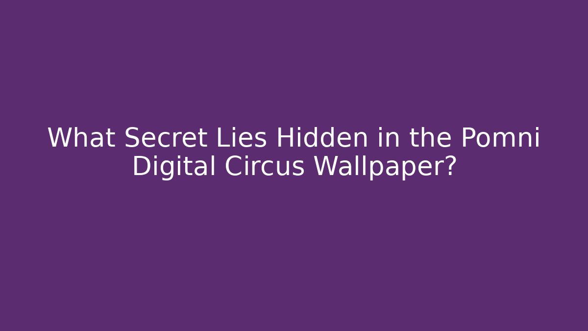 What Secret Lies Hidden in the Pomni Digital Circus Wallpaper?