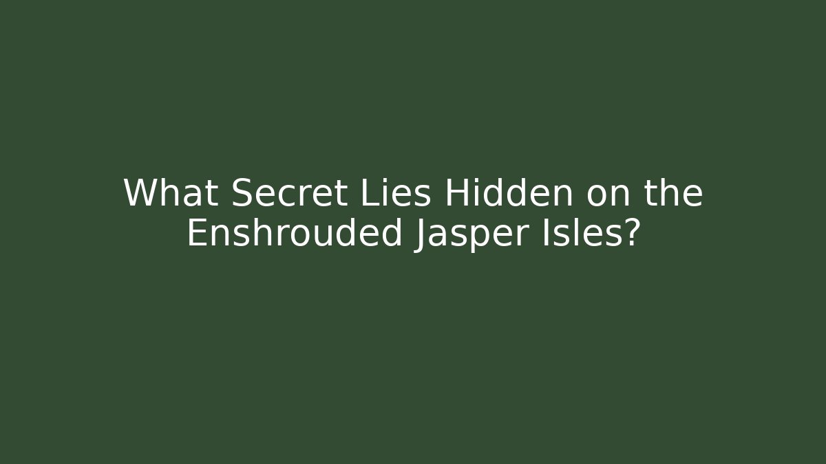 What Secret Lies Hidden on the Enshrouded Jasper Isles?